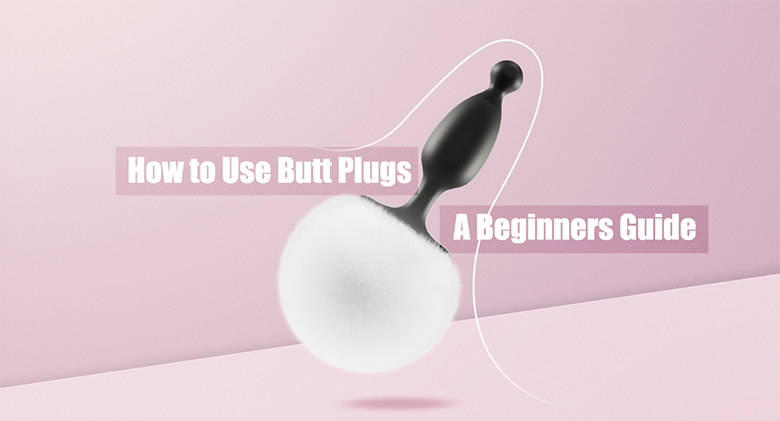 How to Use Butt Plugs-A Beginners Guide