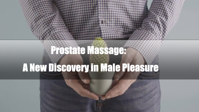 Prostate Massage: A New Discovery in Male Pleasure